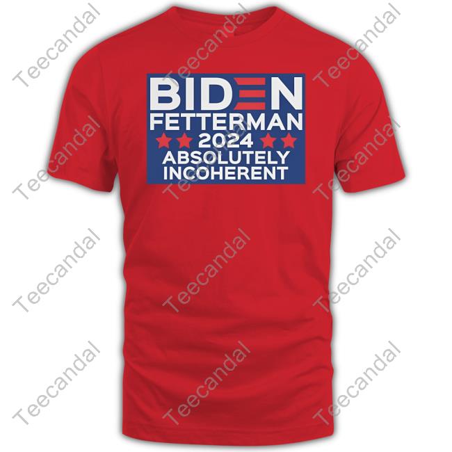 Funmugshoppe Biden Fetterman 2024 Absolutely Incoherent Long Sleeve Tee