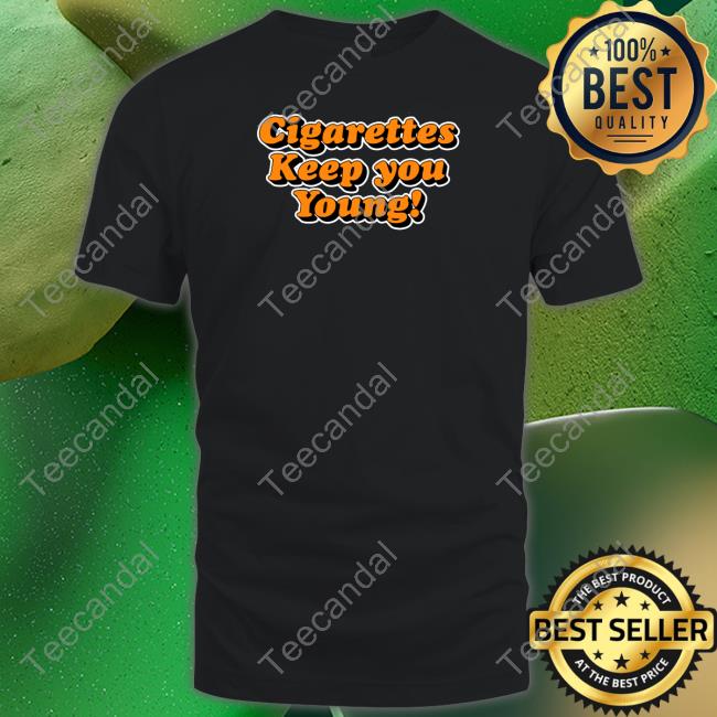 Goodshirts Cigarettes Keep You Young Shirt