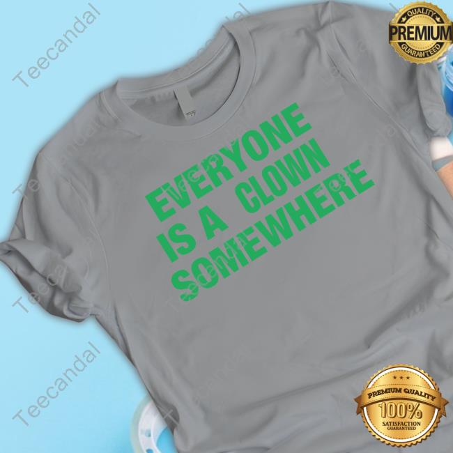 T Shirt Everyone Is A Clown Somewhere