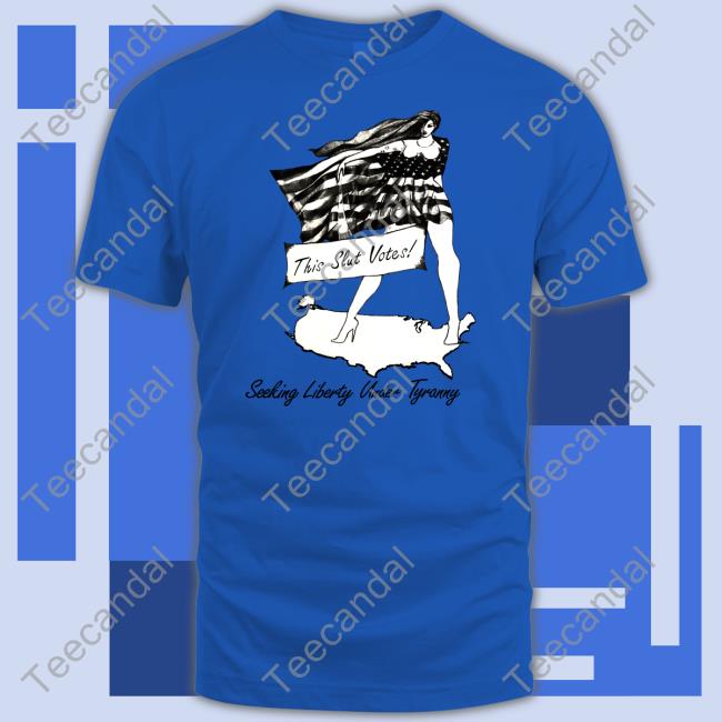 This Slut Votes Seeking Liberty Under Tyranny Shirts