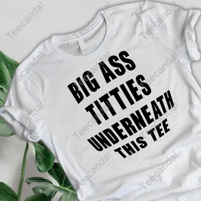 Big Ass Titties Underneath This Tee Sweatshirt Doronstudio