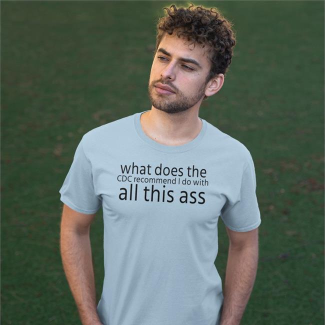 What Does The Cdc Recommend I Do With All This Ass Shirts