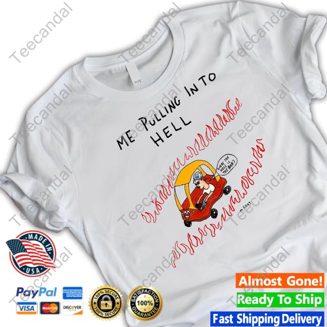 Me Pulling In To Hell Shirt Matt Gray Reallygoodartist