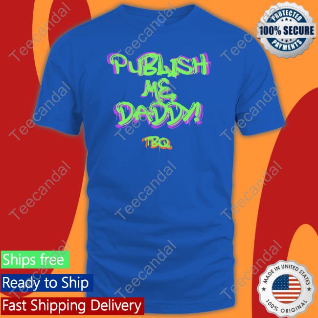 Publish Me Daddy Tbq Tee Tbquarterly