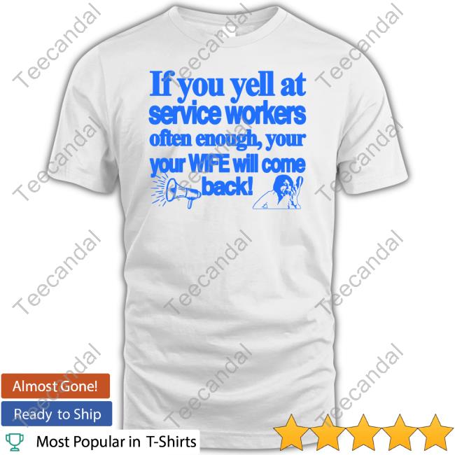 Classy Shirts Store If You Yell At Service Workers Often Enough Your Your Wife Will Come Back Hooded Sweatshirt