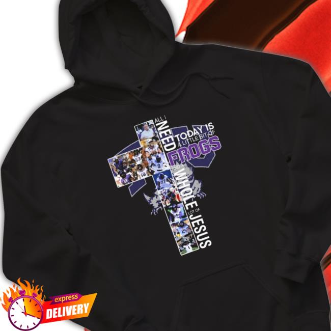 Tcu Horned Frogs All I Need Today Is A Little Bit Of Frogs And A Whole Lot Of Jesus Classic Shirt