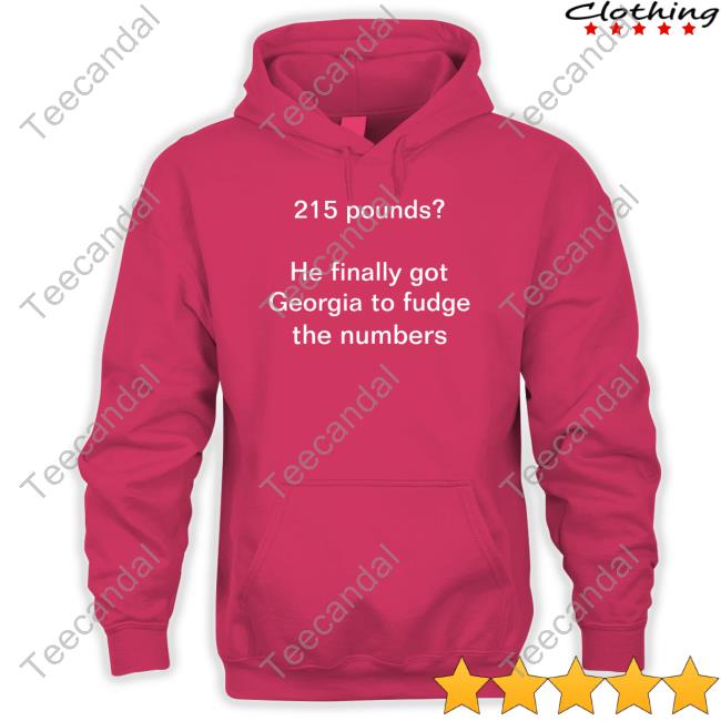215 Pounds He Finally Got Georgia To Fudge The Numbers Tee Jon Cooper 215 Pounds He Finally Got Georgia To Fudge The Numbers Hoodie