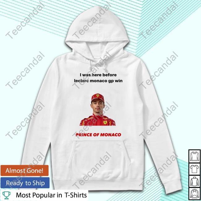 I Was Here Before Leclerc Monaco Gp Win Prince Of Monaco Shirts