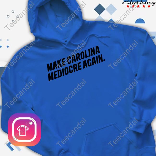 704 Shop Make Carolina Mediocre Again Tee Shirt