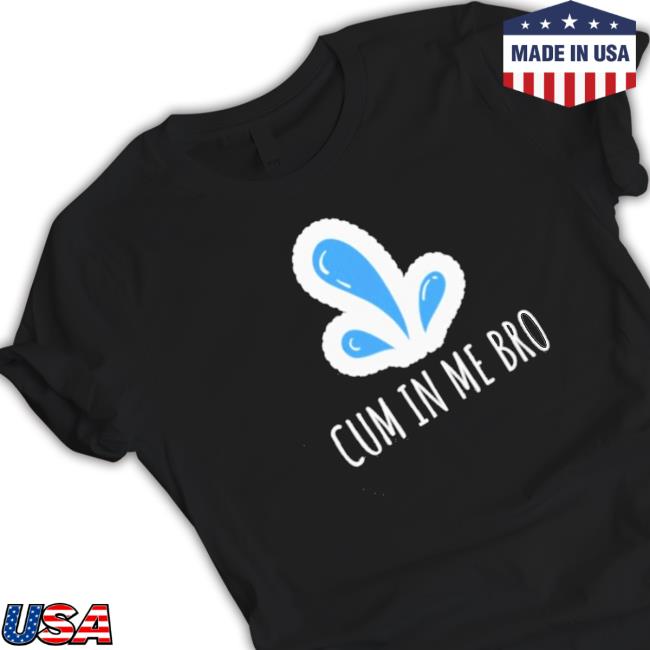 Official Cum In Me Bro T-shirt