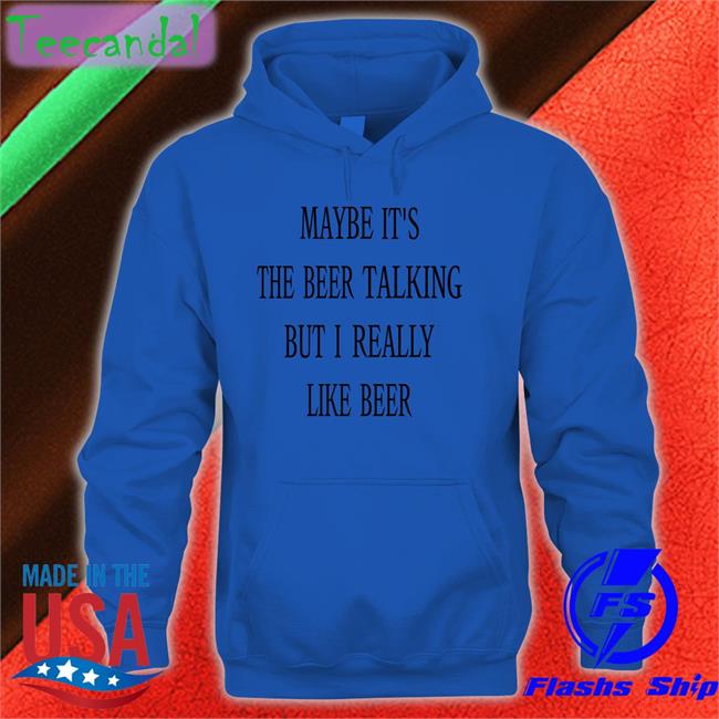 Maybe It's The Beer Talking But I Really Like Beer Tee