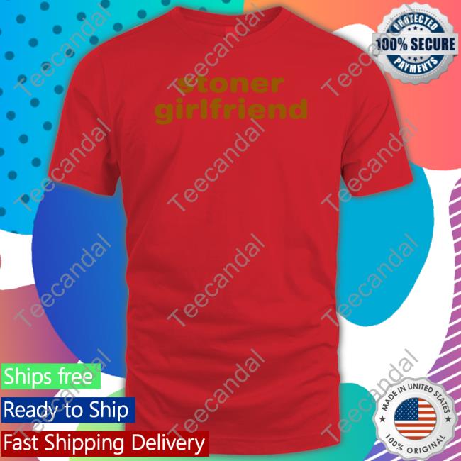 Stoner Girlfriend Shirt Lexcarringtonn