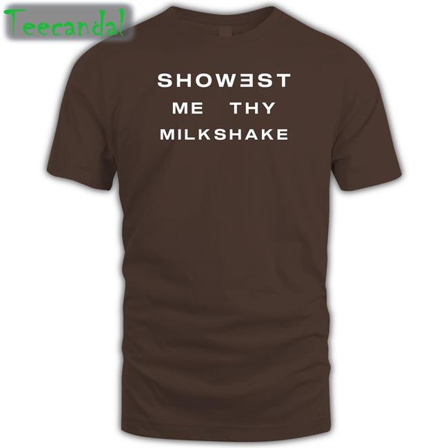 Showest Me Thy Milkshake Tee Shirt