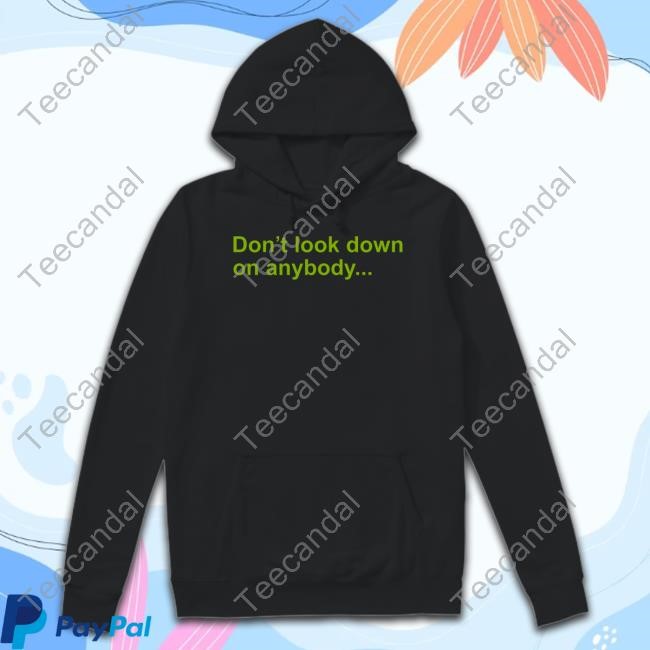 Don't Look Down On Anybody T Shirts