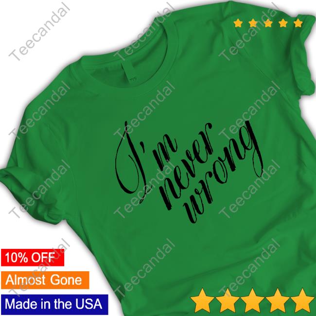 I'm Never Wrong Shirts