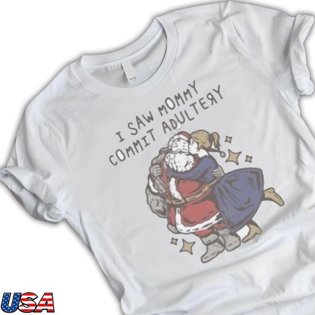 Shirts That Go Hard I Saw Mommy Commit Adultery Christmas Tee