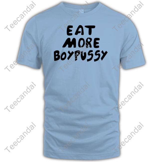 Eat More Boypussy T Shirt Sex And The Gay City