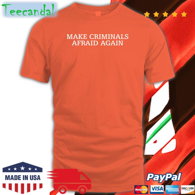 Make Criminals Afraid Again T-Shirt