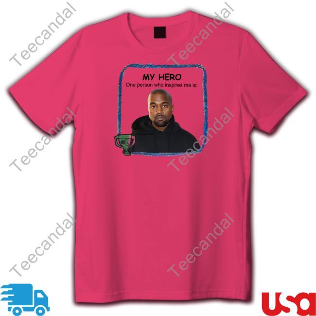 Goofyahhtees Shop My Hero One Person Who Inspires Me Is Kanye West Tee