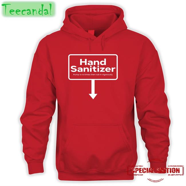 Hand Sanitizer Pump 10-15 Times Then Rub In Vigorously T Shirts
