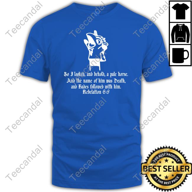 So I Looked And Behold A Pale Horse And The Name Of Him Who Sat On It Was Death Shirt