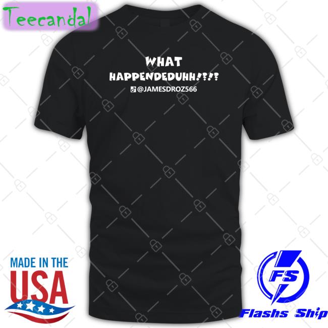 James Droz Merch What Happendeduhh T-Shirt