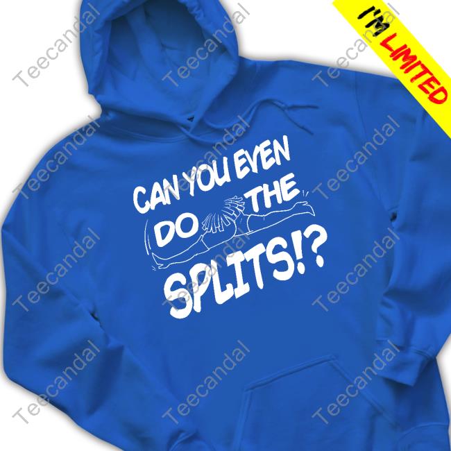 Can You Even Do The Splits Tee Shirt Can You Even Do The Splits Shirts