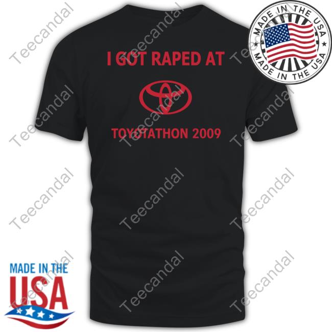 I Got Raped At Toyotathon 2009 T-Shirt
