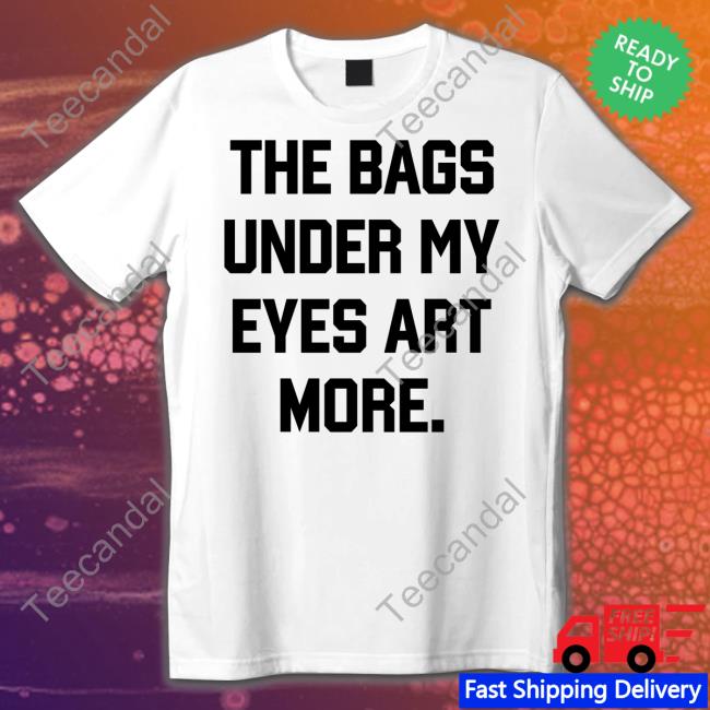 Poorly Translated Shirts The Bags Under My Eyes Art More Hooded Sweatshirt Translatedtees