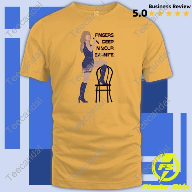 Fingers Deep In Your Ex-Wife Shirt Official