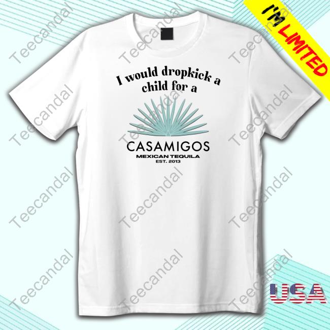 Unethicalthreads Store I Would Dropkick A Child For A Casamigos Mexican Tequila Est 2013 Hooded Sweatshirt