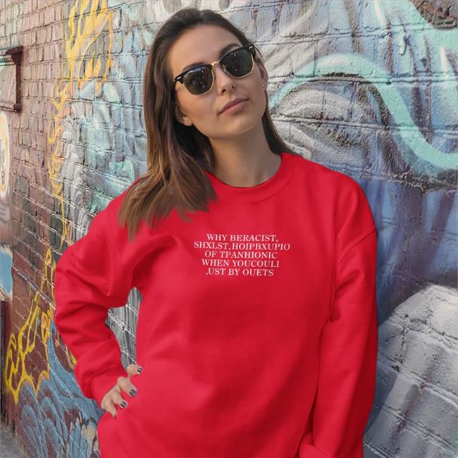 Translatedtees Why Beracist Shxlst Hoipbxupio Of Tpanhionic When Youcouli Ust By Ouets Sweatshirt