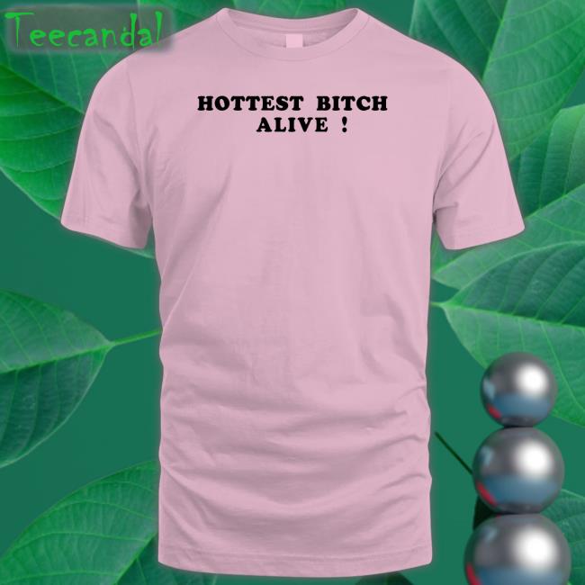 Hottest Bitch Alive T Shirt