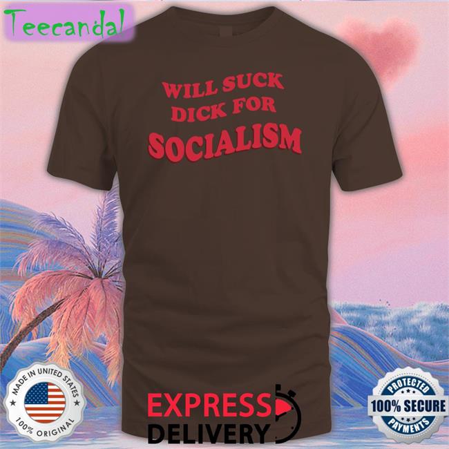Will Suck Dick For Socialism Hoodie