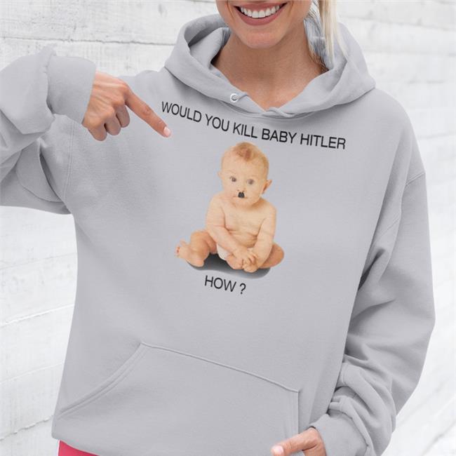 Shirts With Threatening Auras Would You Kill Baby Hitler How Shirt