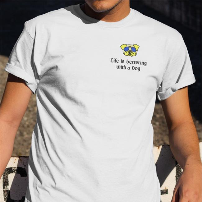 Life Is Bettering With A Dog Tee Poorly Translated Shirts