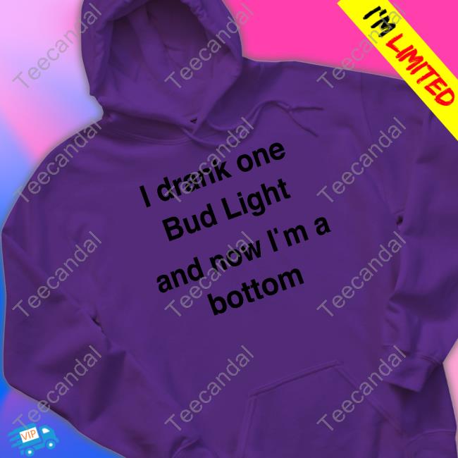 Kingcesaa I Drank One Bud Light And Now I'm A Bottom Shirt