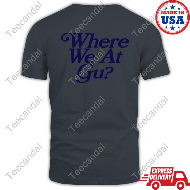 Where We At Gu Shirt Hovain Where We At Gu T Shirt Guru