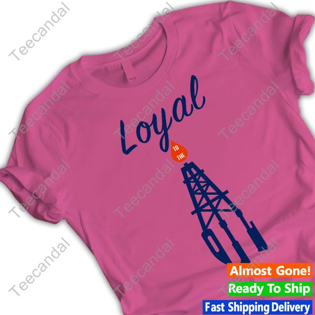 Loyal To The Oil Shirt