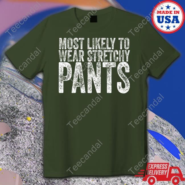 Most Likely To Wear Stretchy Pants Tee