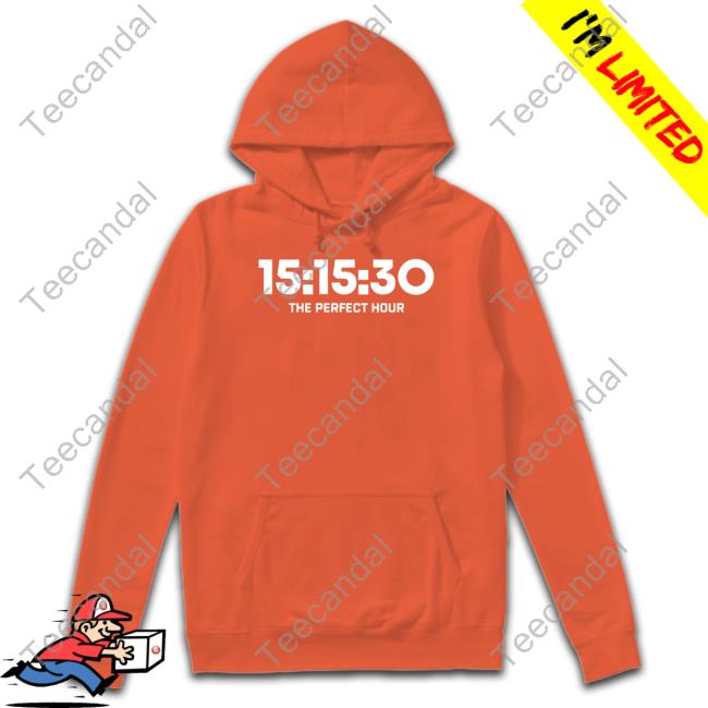 15:15:30 The Perfect Hour Shirt 15 15 30 The Perfect Hour Shirt, T Shirt, Hoodie, Sweater, Long Sleeve T-Shirt And Tank Top