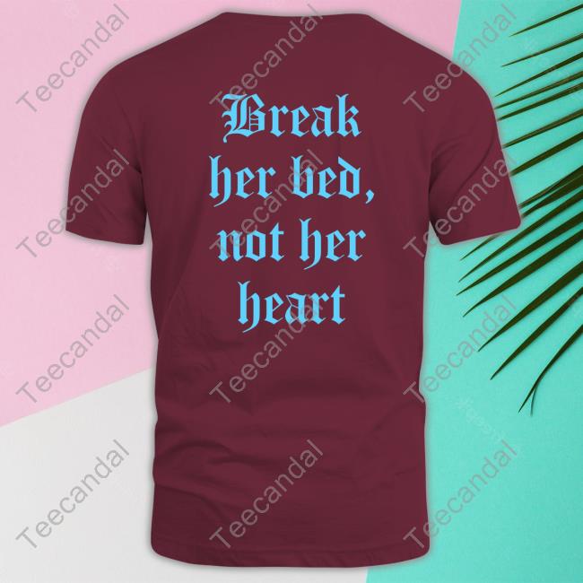 Break Her Bed Not Her Heart Hooded Sweatshirt Break Her Bed Not Her Heart Shirt
