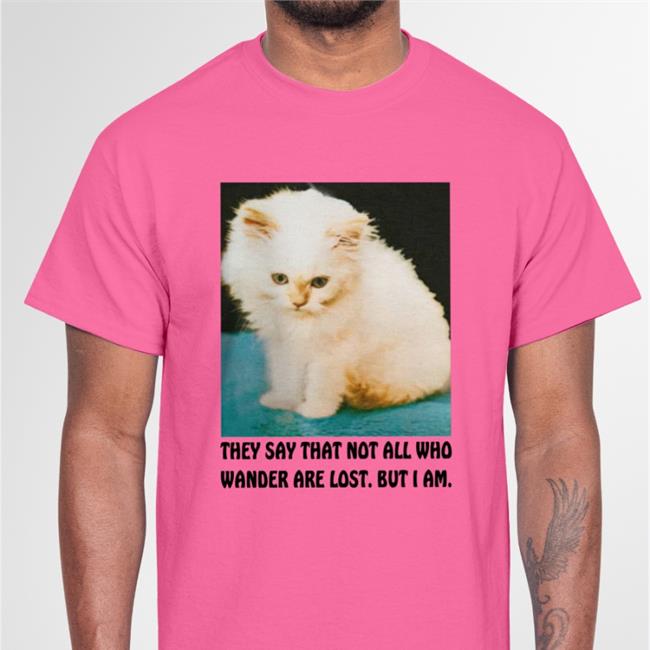 They Say That Not All Who Wander Are Lost But I Am T Shirt Good Shirts Good Shirts Thegoodshirts Merch They Say That Not All Who Wander Are Lost But I Am Shirt