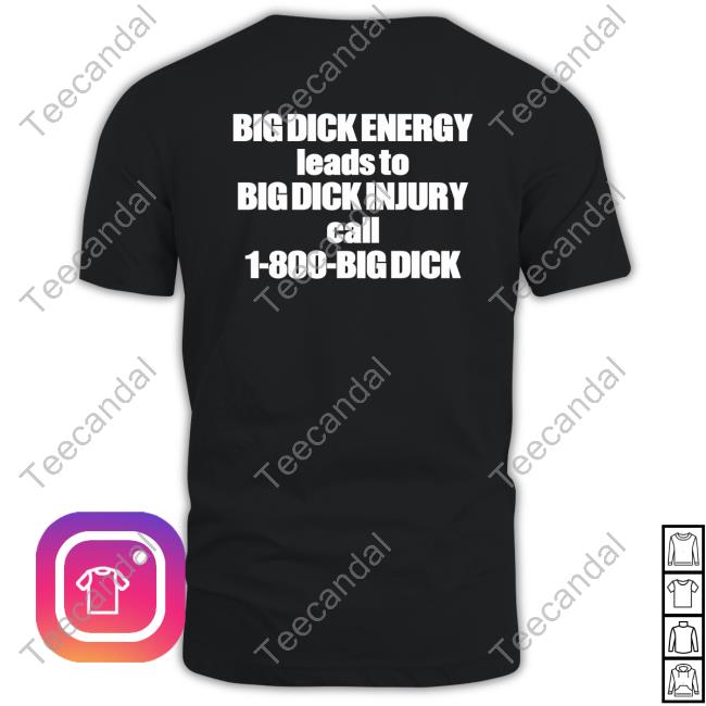 Good Shirts Big Dick Energy Leads To Big Dick Injury Call 1 800 Big Dick Tee Shirt