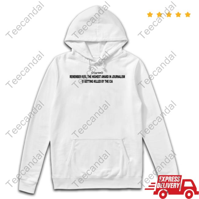 Remember Kids The Highest Award In Journalism Is Getting Killed By The Cia Long Sleeve Tee
