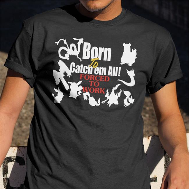 Weird Thrift Store Shirts Born To Catch Em All Forced To Work Shirt