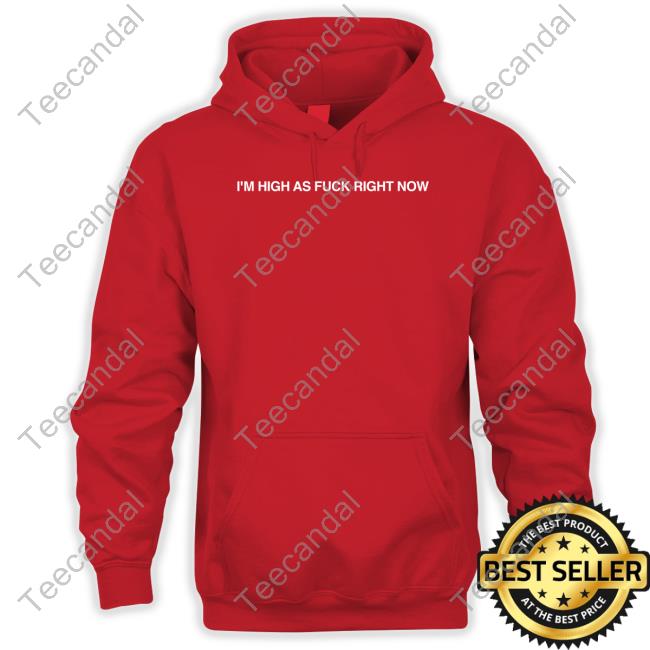 I'm High As Fuck Right Now Tee I'm High As Fuck Right Now T-Shirt