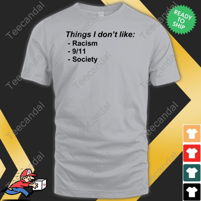 Shirtsthtgohard Things I Don't Like Racism 9 11 Society Funny T Shirt
