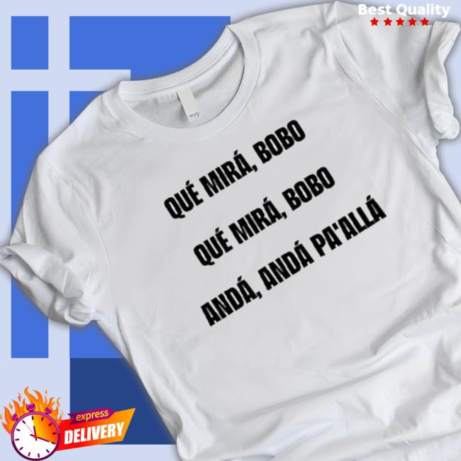 Que Miras Bobo Anda Anda Paalla T-Shirt