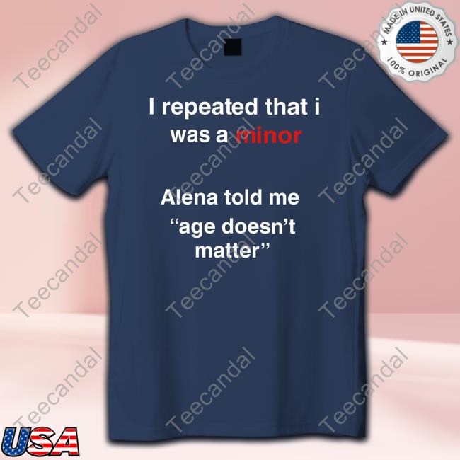 I Repeated That I Was A Minor Alena Told Me Age Doesn't Matter Hoodie